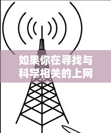 如果你在寻找与科学相关的上网应用程序（APP）以下是一些推荐的高质量科学资源和工具APP