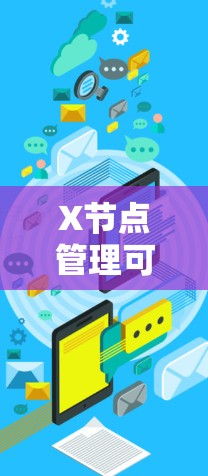 X节点管理可能指的是在网络架构中,如何管理和操作特定的节点。然而,X节点并不是一个标准的网络术语,因此可能需要更多的上下文来准确解释和管理它 X节点管理可能指的是在网络架构中,如何管理和操作特定的节点。然而,X节点并不是一个标准的网络术语,因此可能需要更多的上下文来准确解释和管理它
