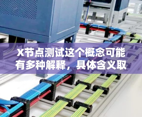 X节点测试这个概念可能有多种解释,具体含义取决于上下文。以下是一些可能的解释和相关测试方法 X节点测试这个概念可能有多种解释,具体含义取决于上下文。以下是一些可能的解释和相关测试方法