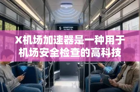 X机场加速器是一种用于机场安全检查的高科技设备,主要用于快速检测行李和物品中的违禁品或异常物质。以下是对其工作原理、应用场景及相关考虑的详细分析 X机场加速器是一种用于机场安全检查的高科技设备,主要用于快速检测行李和物品中的违禁品或异常物质。以下是对其工作原理、应用场景及相关考虑的详细分析