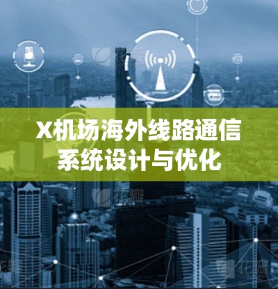 X机场海外线路通信系统设计与优化