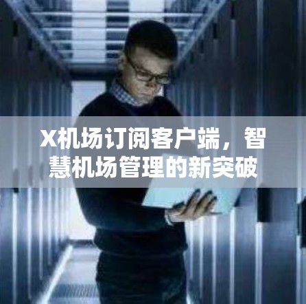X机场订阅客户端，智慧机场管理的新突破