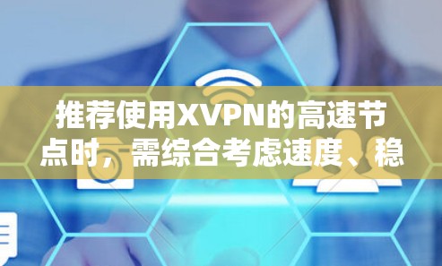 推荐使用XVPN的高速节点时,需综合考虑速度、稳定性、服务器位置、多设备支持、隐私保护等因素。以下是一些建议和注意事项 推荐使用XVPN的高速节点时,需综合考虑速度、稳定性、服务器位置、多设备支持、隐私保护等因素。以下是一些建议和注意事项