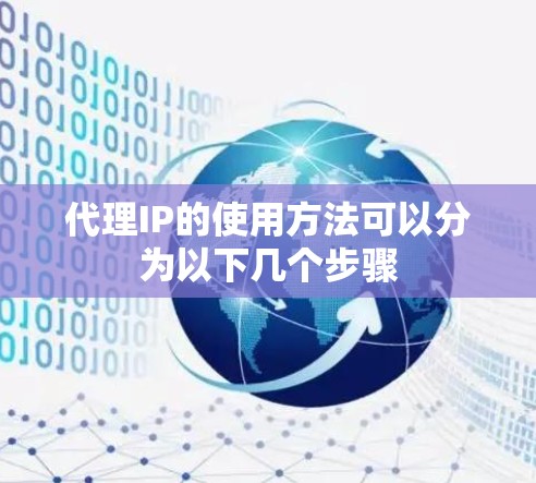 代理IP的使用方法可以分为以下几个步骤
