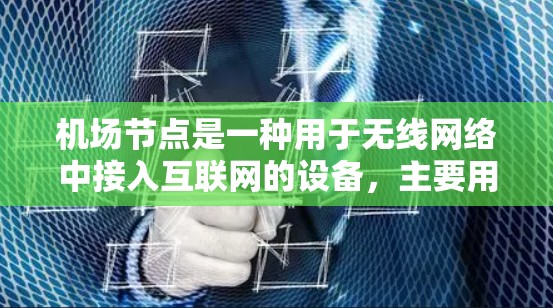 机场节点是一种用于无线网络中接入互联网的设备，主要用于路由数据包、管理网络配置，并提供安全防护。以下是机场节点的详细使用说明