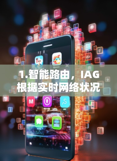 1.智能路由,IAG根据实时网络状况,选择最优的路径进行数据传输,避免经过网络拥堵的路线,确保数据通过最短路径或最快路线传输 1.智能路由,IAG根据实时网络状况,选择最优的路径进行数据传输,避免经过网络拥堵的路线,确保数据通过最短路径或最快路线传输