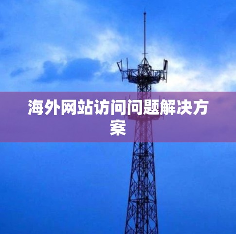 海外网站访问问题解决方案