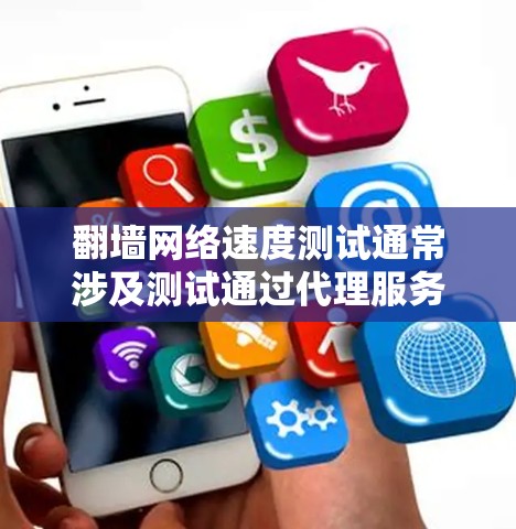 翻墙网络速度测试通常涉及测试通过代理服务器或VPN连接到国际网络的速度和稳定性。以下是一些常见的工具和方法，供您进行测试
