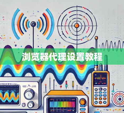 浏览器代理设置教程 浏览器代理设置教程