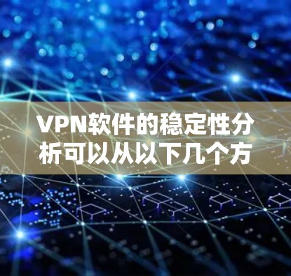 VPN软件的稳定性分析可以从以下几个方面进行