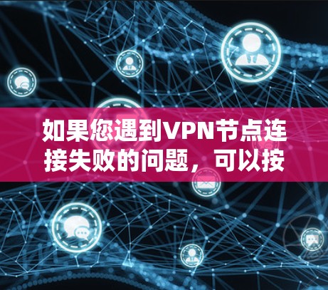 如果您遇到VPN节点连接失败的问题,可以按照以下步骤进行排查和修复 如果您遇到VPN节点连接失败的问题,可以按照以下步骤进行排查和修复