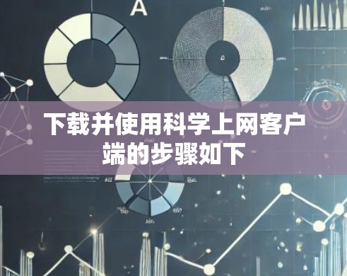下载并使用科学上网客户端的步骤如下