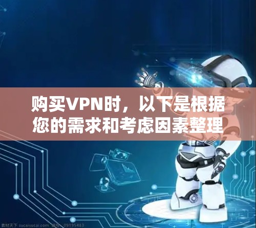 购买VPN时,以下是根据您的需求和考虑因素整理的建议 购买VPN时,以下是根据您的需求和考虑因素整理的建议