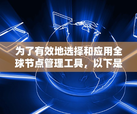 为了有效地选择和应用全球节点管理工具，以下是一个有条理的解决方案