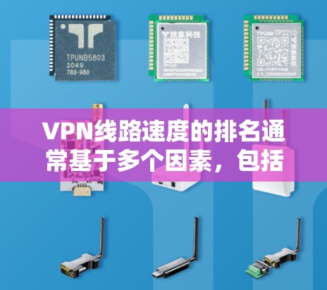 VPN线路速度的排名通常基于多个因素，包括服务器位置、网络环境、负载、协议和用户体验。以下是一些主要VPN服务的速度表现和排名