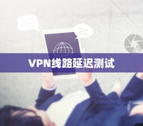 VPN线路延迟测试