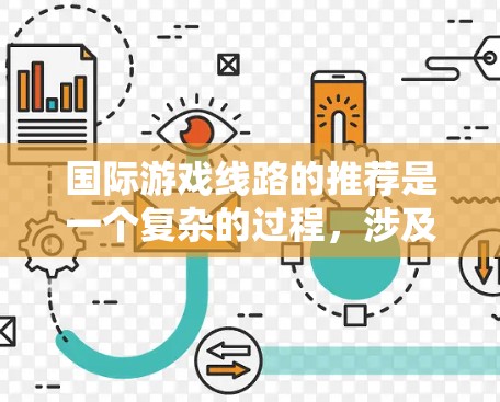 国际游戏线路的推荐是一个复杂的过程,涉及多方面的考量,包括地理位置、经济发展、能源资源、国际合作以及技术进步等。以下是对国际游戏线路推荐的详细分析 国际游戏线路的推荐是一个复杂的过程,涉及多方面的考量,包括地理位置、经济发展、能源资源、国际合作以及技术进步等。以下是对国际游戏线路推荐的详细分析