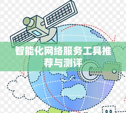 智能化网络服务工具推荐与测评 智能化网络服务工具推荐与测评
