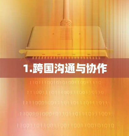 1.跨国沟通与协作 1.跨国沟通与协作