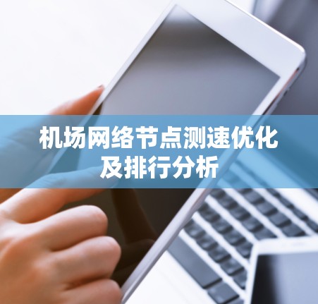 机场网络节点测速优化及排行分析 机场网络节点测速优化及排行分析