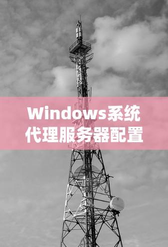 Windows系统代理服务器配置详细教程 Windows系统代理服务器配置详细教程