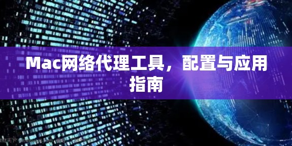 Mac网络代理工具,配置与应用指南 Mac网络代理工具,配置与应用指南