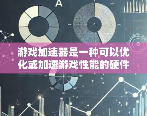 游戏加速器是一种可以优化或加速游戏性能的硬件或软件工具，通常用于提高游戏的帧率、减少延迟或提升图形质量。以下是一些知名的游戏加速器品牌和产品，供你参考
