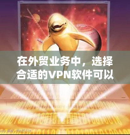 在外贸业务中,选择合适的VPN软件可以帮助企业保护数据安全、绕过地区限制并确保网络连接的稳定性。以下是几款适合外贸使用的VPN软件推荐 在外贸业务中,选择合适的VPN软件可以帮助企业保护数据安全、绕过地区限制并确保网络连接的稳定性。以下是几款适合外贸使用的VPN软件推荐