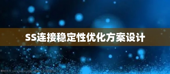 SS连接稳定性优化方案设计 SS连接稳定性优化方案设计