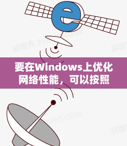 要在Windows上优化网络性能，可以按照以下步骤进行
