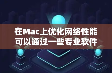 在Mac上优化网络性能可以通过一些专业软件来实现,以提高网络速度、减少延迟或解决网络问题。以下是一些常用的Mac网络优化软件和工具 在Mac上优化网络性能可以通过一些专业软件来实现,以提高网络速度、减少延迟或解决网络问题。以下是一些常用的Mac网络优化软件和工具