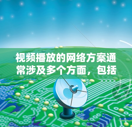 视频播放的网络方案通常涉及多个方面,包括内容分发、编码优化、网络传输、安全性、用户体验等。以下是一个详细的视频播放网络方案分析和建议 视频播放的网络方案通常涉及多个方面,包括内容分发、编码优化、网络传输、安全性、用户体验等。以下是一个详细的视频播放网络方案分析和建议