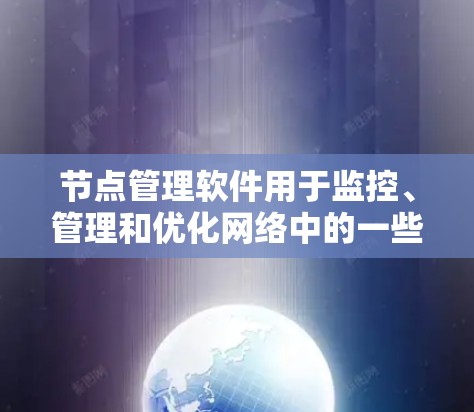 节点管理软件用于监控、管理和优化网络中的一些节点(如服务器、路由器、交换机等)这些软件可以帮助用户实时监控网络性能、检测故障、优化网络配置等 节点管理软件用于监控、管理和优化网络中的一些节点(如服务器、路由器、交换机等)这些软件可以帮助用户实时监控网络性能、检测故障、优化网络配置等