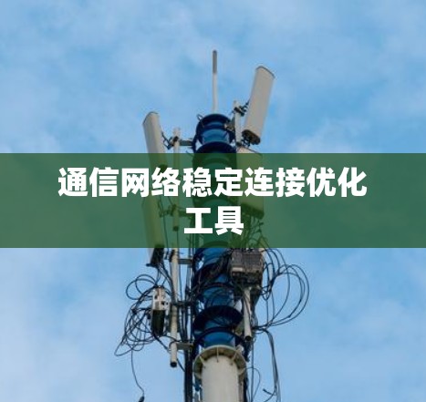 通信网络稳定连接优化工具 通信网络稳定连接优化工具