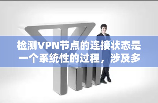 检测VPN节点的连接状态是一个系统性的过程,涉及多个方面和工具。以下是分步骤的解决方案,帮助您有效监控和管理VPN节点的连接状态 检测VPN节点的连接状态是一个系统性的过程,涉及多个方面和工具。以下是分步骤的解决方案,帮助您有效监控和管理VPN节点的连接状态