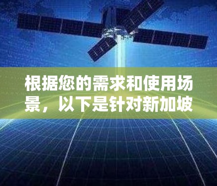 根据您的需求和使用场景，以下是针对新加坡VPN服务的推荐