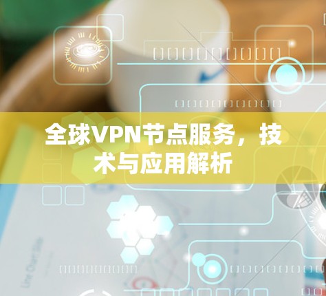 全球VPN节点服务，技术与应用解析