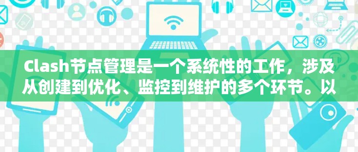 Clash节点管理是一个系统性的工作,涉及从创建到优化、监控到维护的多个环节。以下是对Clash节点管理的总结和建议,分为几个主要部分 Clash节点管理是一个系统性的工作,涉及从创建到优化、监控到维护的多个环节。以下是对Clash节点管理的总结和建议,分为几个主要部分