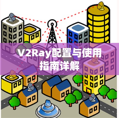 V2Ray配置与使用指南详解 V2Ray配置与使用指南详解