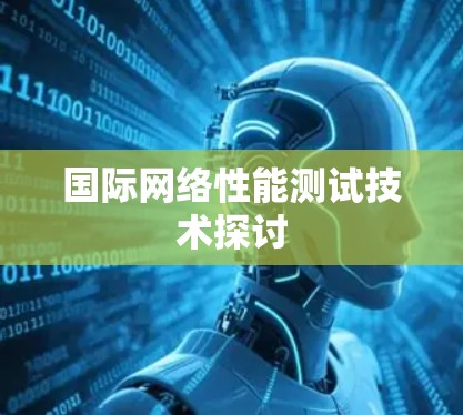 国际网络性能测试技术探讨 国际网络性能测试技术探讨