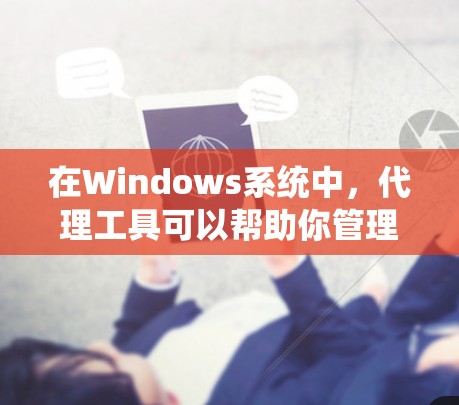 在Windows系统中,代理工具可以帮助你管理网络流量、过滤内容或匿名上网。以下是一些常用的Windows代理工具及其下载链接 在Windows系统中,代理工具可以帮助你管理网络流量、过滤内容或匿名上网。以下是一些常用的Windows代理工具及其下载链接