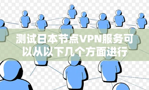 测试日本节点VPN服务可以从以下几个方面进行 测试日本节点VPN服务可以从以下几个方面进行