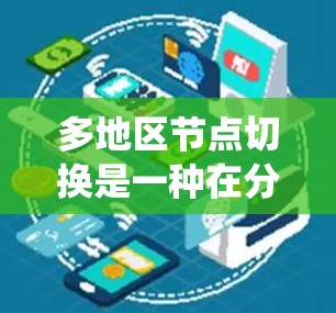 多地区节点切换是一种在分布式系统中管理节点的关键技术,用于确保系统的高可用性和性能优化。以下是对多地区节点切换的详细分析 多地区节点切换是一种在分布式系统中管理节点的关键技术,用于确保系统的高可用性和性能优化。以下是对多地区节点切换的详细分析