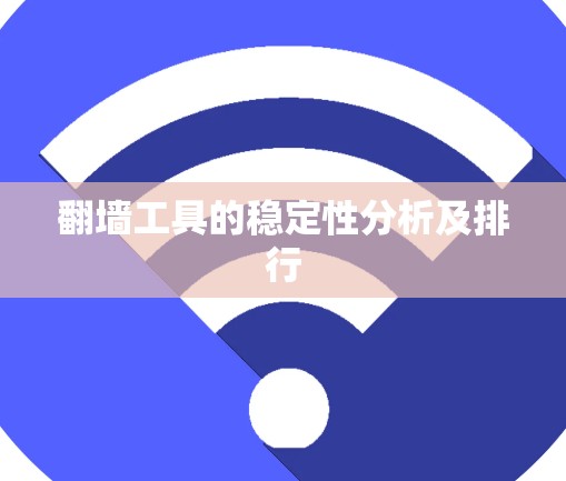 翻墙工具的稳定性分析及排行 翻墙工具的稳定性分析及排行