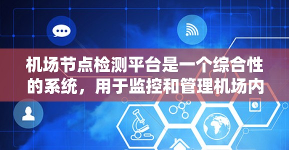 机场节点检测平台是一个综合性的系统,用于监控和管理机场内的各种网络设备和无线信号,以确保网络性能和飞行安全。以下是对该平台的详细分析 机场节点检测平台是一个综合性的系统,用于监控和管理机场内的各种网络设备和无线信号,以确保网络性能和飞行安全。以下是对该平台的详细分析