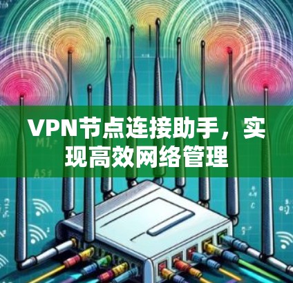 VPN节点连接助手，实现高效网络管理