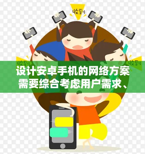 设计安卓手机的网络方案需要综合考虑用户需求、网络技术、功能实现、安全措施以及用户体验等多个方面。以下是一个全面的网络方案设计思路 设计安卓手机的网络方案需要综合考虑用户需求、网络技术、功能实现、安全措施以及用户体验等多个方面。以下是一个全面的网络方案设计思路