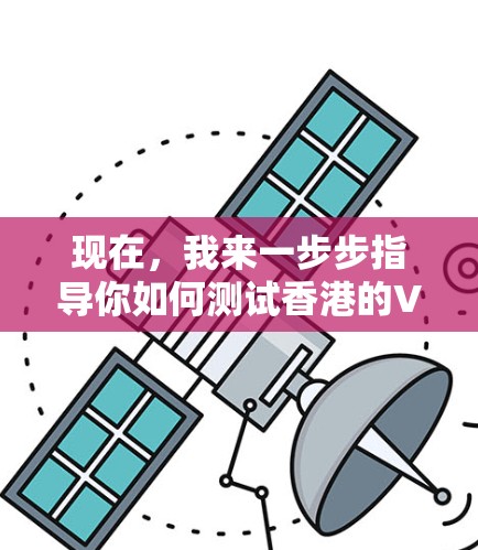 现在,我来一步步指导你如何测试香港的VPN速度 现在,我来一步步指导你如何测试香港的VPN速度