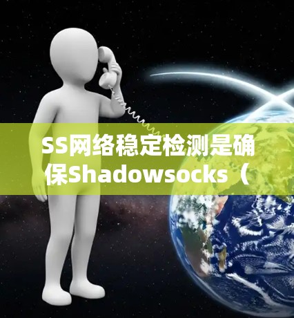 SS网络稳定检测是确保Shadowsocks(SS)网络服务的可靠性和性能的过程,主要关注中继服务器的性能和可用性。以下是对SS网络稳定检测的详细分析 SS网络稳定检测是确保Shadowsocks(SS)网络服务的可靠性和性能的过程,主要关注中继服务器的性能和可用性。以下是对SS网络稳定检测的详细分析