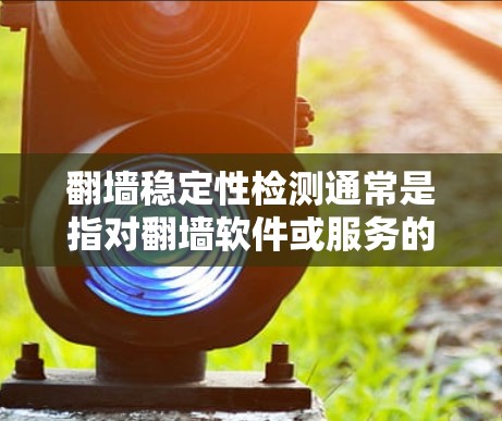 翻墙稳定性检测通常是指对翻墙软件或服务的稳定性进行测试,确保其在各种正常和异常情况下能够稳定运行,避免崩溃或性能下降。以下是一些常见的翻墙稳定性检测方法和步骤 翻墙稳定性检测通常是指对翻墙软件或服务的稳定性进行测试,确保其在各种正常和异常情况下能够稳定运行,避免崩溃或性能下降。以下是一些常见的翻墙稳定性检测方法和步骤
